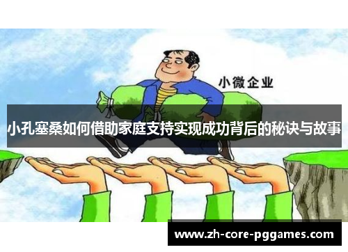 小孔塞桑如何借助家庭支持实现成功背后的秘诀与故事