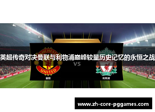 英超传奇对决曼联与利物浦巅峰较量历史记忆的永恒之战 英超传奇对决曼联与利物浦巅峰较量历史记忆的永恒之战