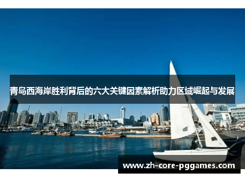 青岛西海岸胜利背后的六大关键因素解析助力区域崛起与发展 青岛西海岸胜利背后的六大关键因素解析助力区域崛起与发展