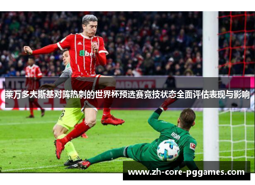 莱万多夫斯基对阵热刺的世界杯预选赛竞技状态全面评估表现与影响 莱万多夫斯基对阵热刺的世界杯预选赛竞技状态全面评估表现与影响