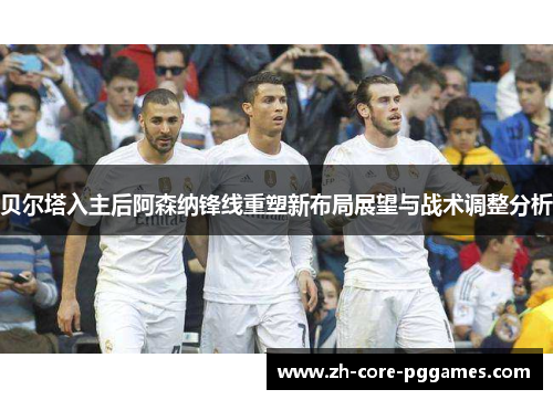 贝尔塔入主后阿森纳锋线重塑新布局展望与战术调整分析