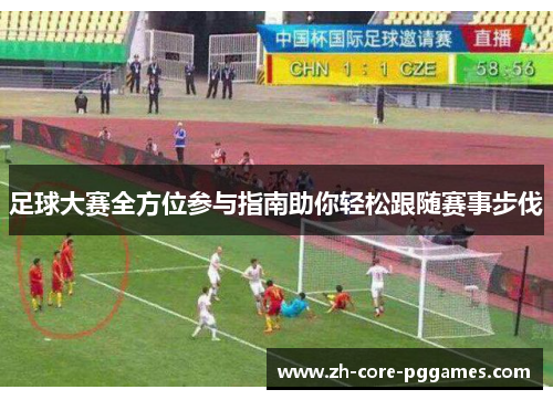 足球大赛全方位参与指南助你轻松跟随赛事步伐