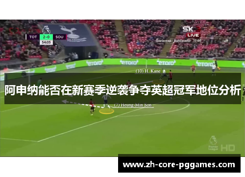阿申纳能否在新赛季逆袭争夺英超冠军地位分析